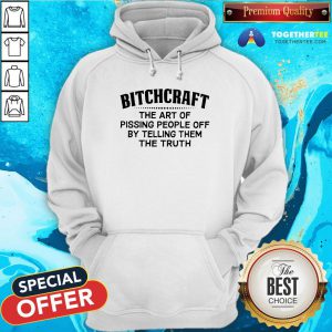 Premium Bitchcraft The Art Of Pissing People Off By Telling Them The Truth Hoodie - Design By Togethertee.com