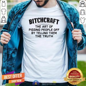 Premium Bitchcraft The Art Of Pissing People Off By Telling Them The Truth Shirt - Design By Togethertee.com