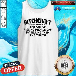 Premium Bitchcraft The Art Of Pissing People Off By Telling Them The Truth Tank Top - Design By Togethertee.com