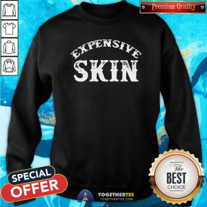 Premium Expensive Skin Sweatshirt - Design By Togethertee.com