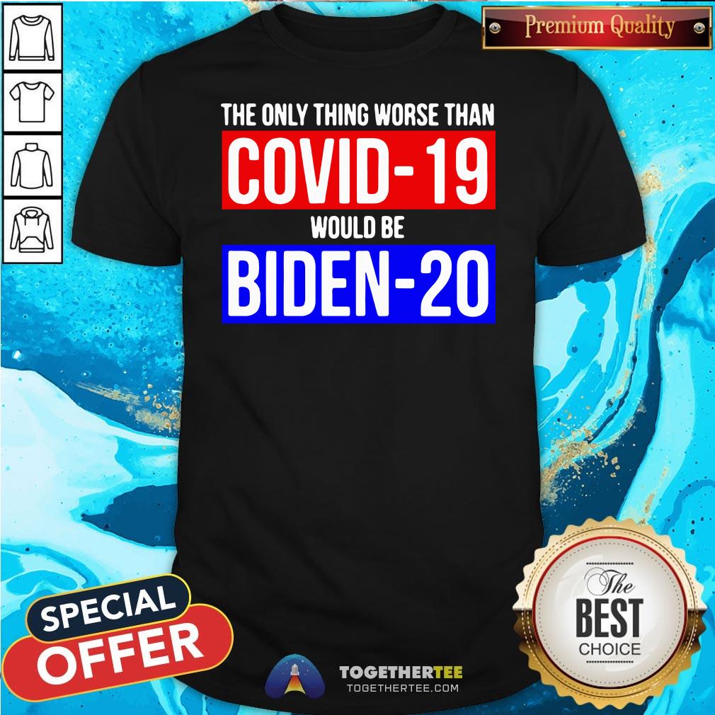 Premium The Only Thing Worse Than Covid-19 Would Be Biden-20 Shirt Premium The Only Thing Worse Than Covid-19 Would Be Biden-20 Shirt - Design By Togethertee.com