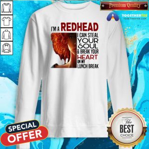 Pretty I’m A Redhead I Can Steal Your Soul And Break Your Heart On My Lunch Break Sweatshirt - Design By Togethertee.com