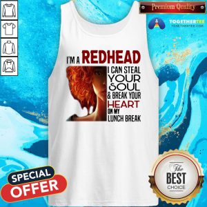 Pretty I’m A Redhead I Can Steal Your Soul And Break Your Heart On My Lunch Break Tank Top - Design By Togethertee.com