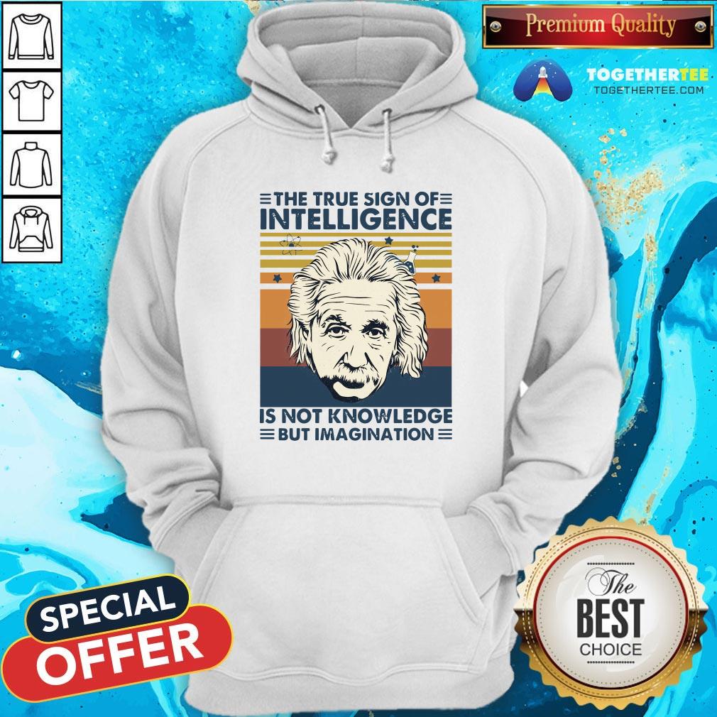 Top Albert Einstein The True Sign Of Intelligence Is Not Knowledge But Imagination Vintage Hoodie - Design By Togethertee.com Top Albert Einstein The True Sign Of Intelligence Is Not Knowledge But Imagination Vintage Hoodie - Design By Togethertee.com