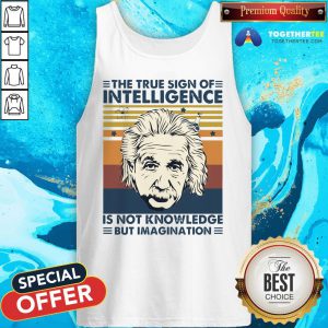 Top Albert Einstein The True Sign Of Intelligence Is Not Knowledge But Imagination Vintage Tank Top - Design By Togethertee.com