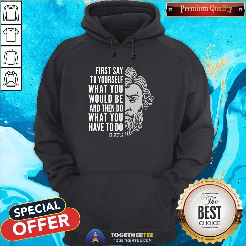 Top Epictetus Inspirational Quote Do What You Have To Do Hoodie - Design By Togethertee.com Top Epictetus Inspirational Quote Do What You Have To Do Hoodie - Design By Togethertee.com