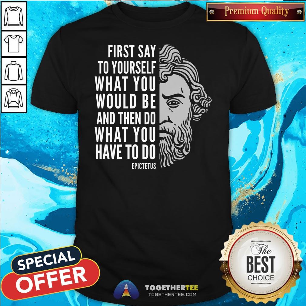 Top Epictetus Inspirational Quote Do What You Have To Do Shirt Top Epictetus Inspirational Quote Do What You Have To Do Shirt - Design By Togethertee.com