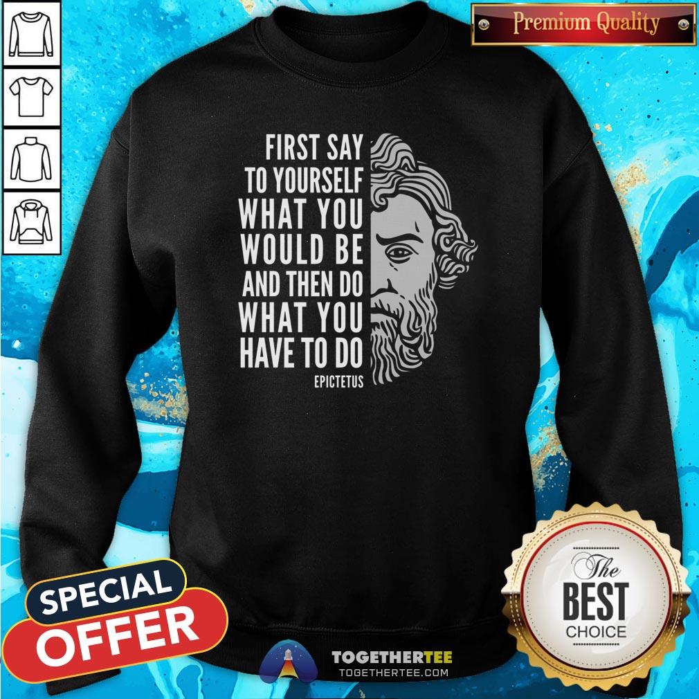 Top Epictetus Inspirational Quote Do What You Have To Do Sweatshirt - Design By Togethertee.com Top Epictetus Inspirational Quote Do What You Have To Do Sweatshirt - Design By Togethertee.com