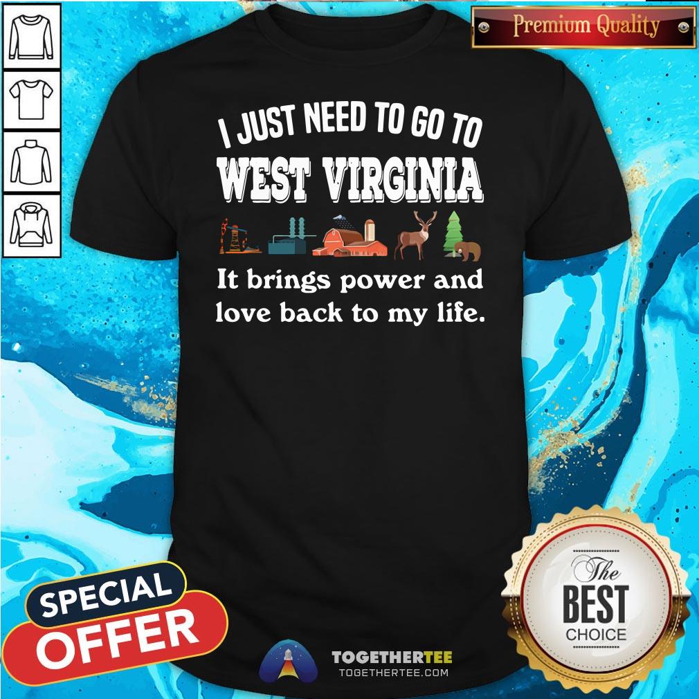 top-i-just-need-to-go-to-west-virginia-it-brings-power-and-love-back-to-my-life-shirt Top I Just Need To Go To West Virginia It Brings Power And Love Back To My Life Shirt - Design By Teeshirtbear.com