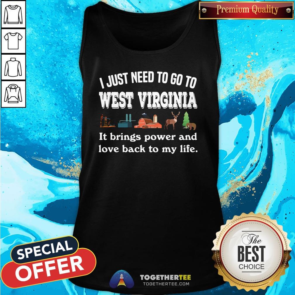 Top I Just Need To Go To West Virginia It Brings Power And Love Back To My Life Tank Top - Design By Teeshirtbear.com Top I Just Need To Go To West Virginia It Brings Power And Love Back To My Life Tank Top - Design By Teeshirtbear.com