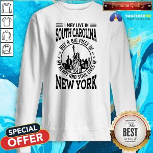Top I May Live South Carolina But A Big Piece Of My Heart And Soul Lives In New York Sweatshirt - Design By Togethertee.com