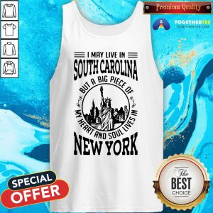 Top I May Live South Carolina But A Big Piece Of My Heart And Soul Lives In New York Tank Top - Design By Togethertee.com