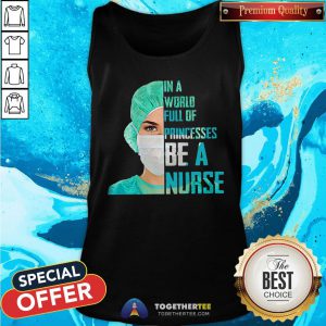 Top In A World Full Of Princesses Be A Nurse Tank Top - Design By Togethertee.com