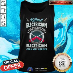 Top Retired Electrician Just Like A Regular Electrician Only Way Happier Tank Top - Design By Togethertee.com