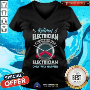 Top Retired Electrician Just Like A Regular Electrician Only Way Happier V-neck - Design By Togethertee.com