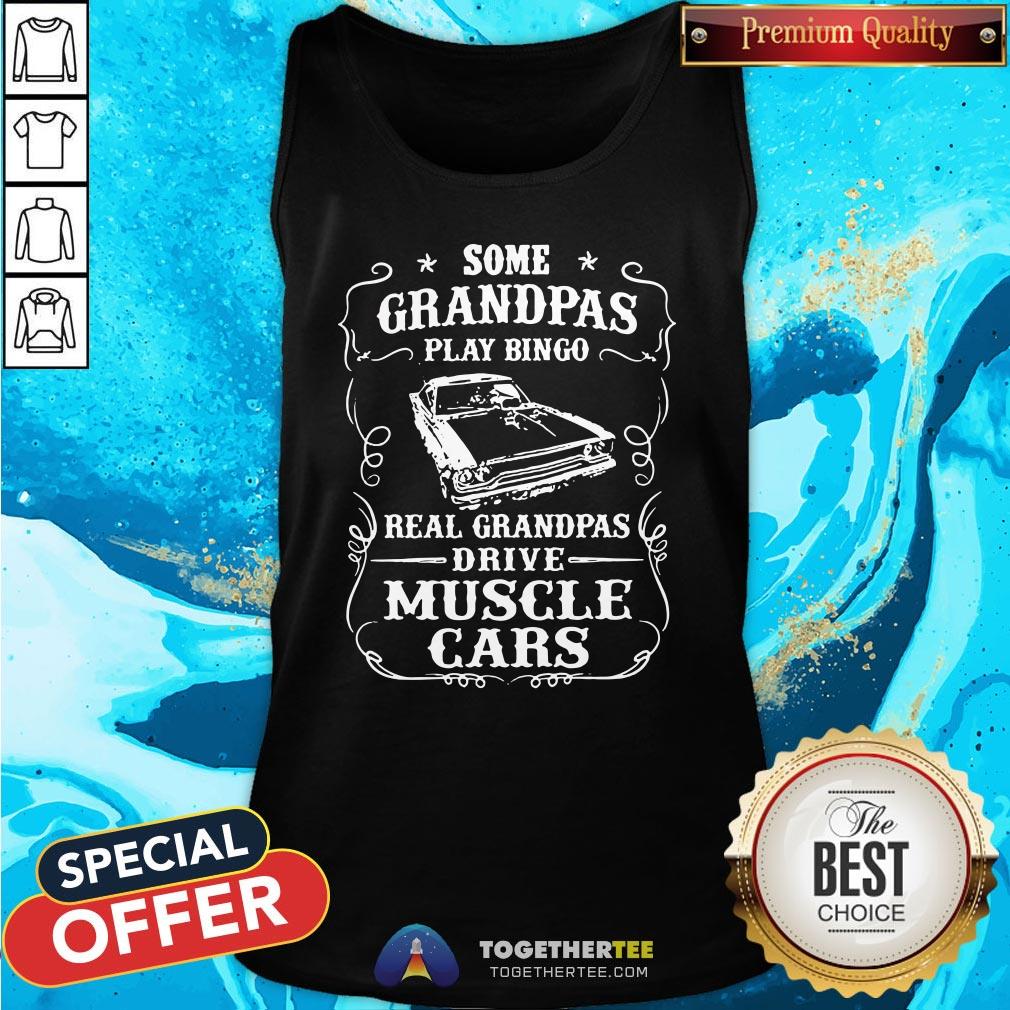 Top Some Grandpas Play Bingo Real Grandpas Drive Muscle Cars Tank Top - Design By Togethertee.com Top Some Grandpas Play Bingo Real Grandpas Drive Muscle Cars Tank Top - Design By Togethertee.com