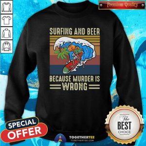 Top Surfing And Beer Because Murder Is Wrong Vintage Sweatshirt - Design By Togethertee.com