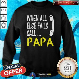 Top When All Else Fails Call Papa Sweatshirt - Design By Togethertee.com