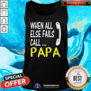 Top When All Else Fails Call Papa Tank Top - Design By Togethertee.com
