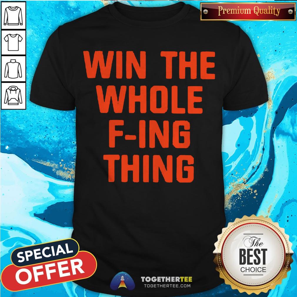 Top Win The Whole F-ing Thing Shirt Top Win The Whole F-ing Thing Shirt