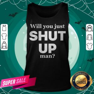 Will You Just Shut Up Man Joe Biden Quote Tank Top