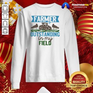 Awesome Farmer Outstanding In My Field Sweatshirt - Design By Togethertee.com