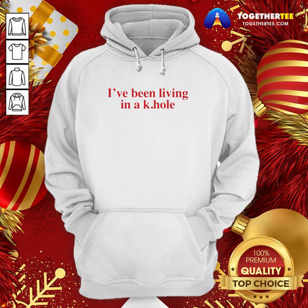 Awesome I’ve Been Living In A K Hole Hoodie - Design By Togethertee.com Awesome I’ve Been Living In A K Hole Hoodie - Design By Togethertee.com