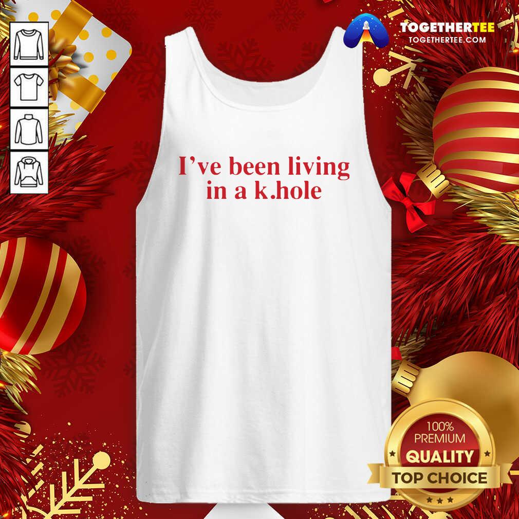 Awesome I’ve Been Living In A K Hole Tank Top - Design By Togethertee.com Awesome I’ve Been Living In A K Hole Tank Top - Design By Togethertee.com