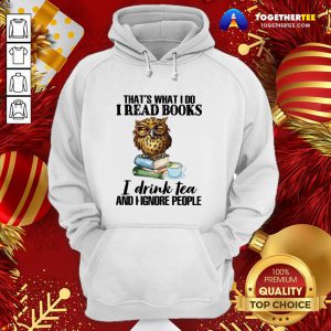 Awesome That’s What I Do I Read Books I Drink Tea And I Ignore People Hoodie - Design By Togethertee.com