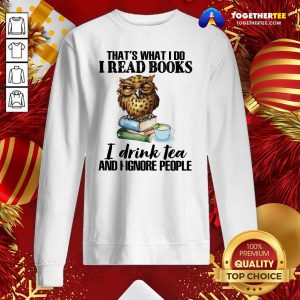 Awesome That’s What I Do I Read Books I Drink Tea And I Ignore People Sweatshirt - Design By Togethertee.com
