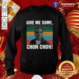 Beautiful Give Me Some Chon Chon Vintage Sweatshirt - Design By Togethertee.com