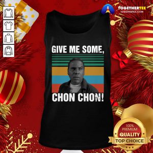 Beautiful Give Me Some Chon Chon Vintage Tank Top - Design By Togethertee.com