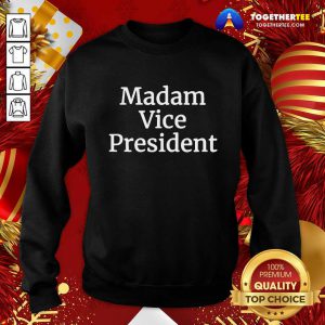Madam Vice President 2020 Sweatshirt - Design By Togethertee.com