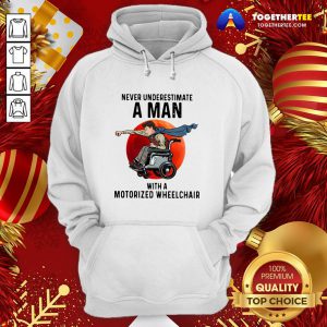 Beautiful Never Underestimate A Man With A Motorized Wheelchair Hoodie - Design By Togethertee.com