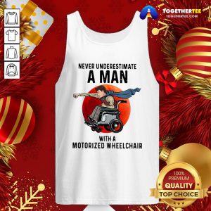 Beautiful Never Underestimate A Man With A Motorized Wheelchair Tank Top - Design By Togethertee.com