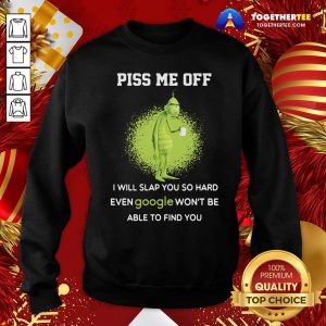Cute Grinch Drink Coffee Piss Me Off I Will Slap You So Hard Even Google Won’t Be Able To Find You Sweatshirt - Design By Togethertee.com