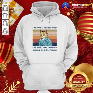Cute I’m Not Getting Old I’m Just Becoming A Classic Vintage Hoodie - Design By Togethertee.com