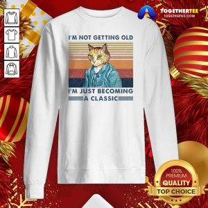 Cute I’m Not Getting Old I’m Just Becoming A Classic Vintage Sweatshirt - Design By Togethertee.com