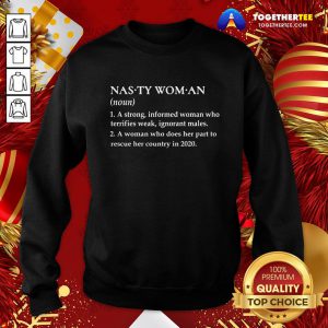 Cute Nasty Woman A Strong Informed Woman Who Terrifies Weak Ignorant Males Sweatshirt - Design By Togethertee.com