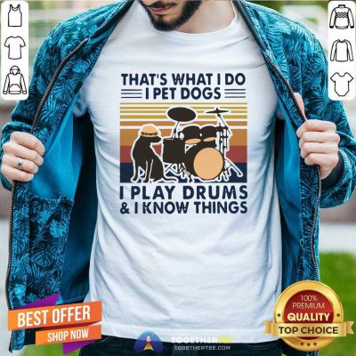 That’s What I Do I Pet Dogs I Play Drums And I Know Things Vintage Retro Shirt - Design By Togethertee.com