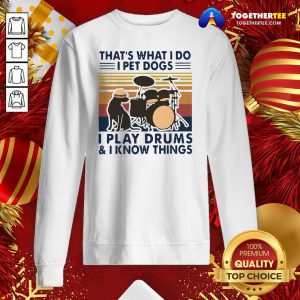 That’s What I Do I Pet Dogs I Play Drums And I Know Things Vintage Retro Sweatshirt- Design By Togethertee.com