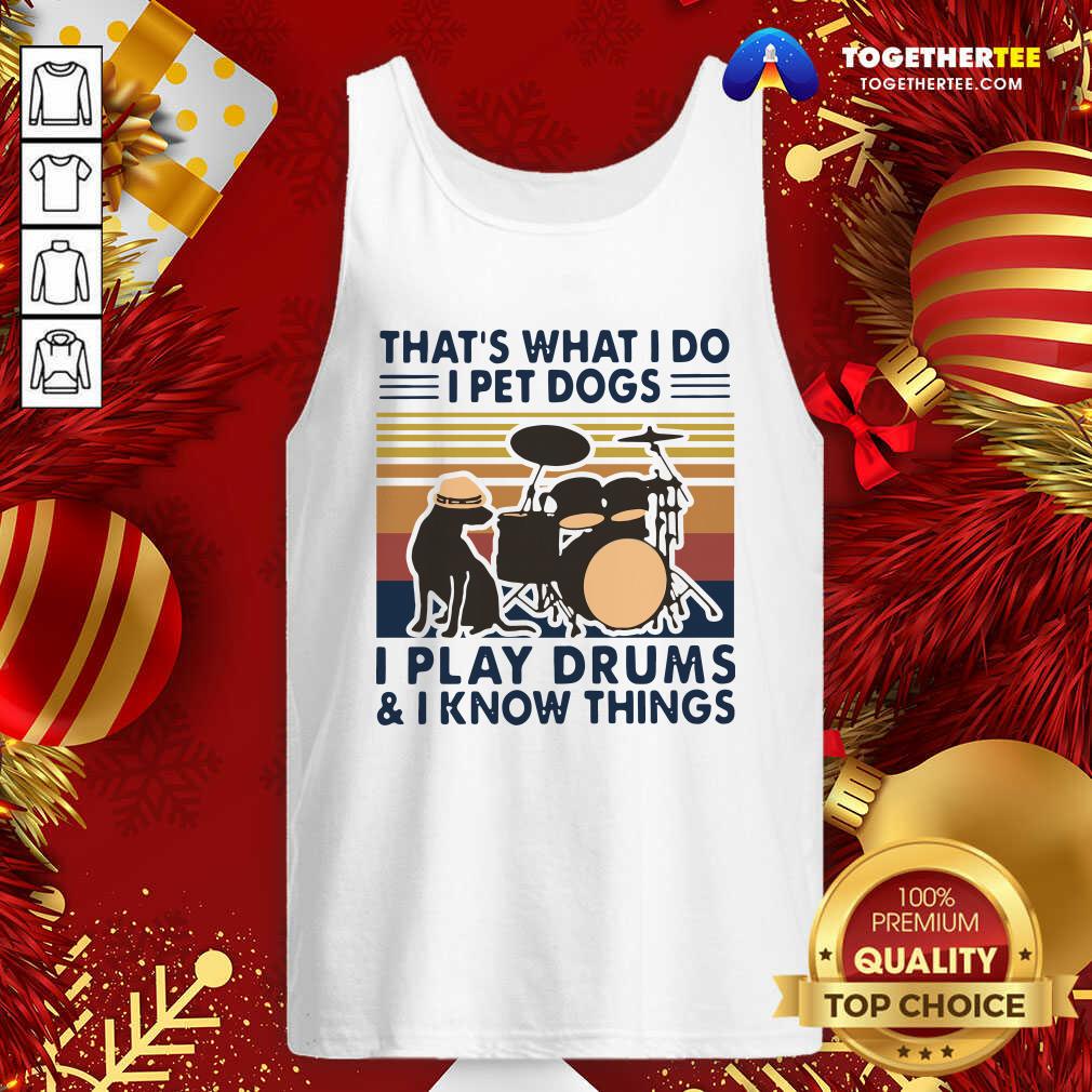 That’s What I Do I Pet Dogs I Play Drums And I Know Things Vintage Retro Tank Top - Design By Togethertee.com That’s What I Do I Pet Dogs I Play Drums And I Know Things Vintage Retro Tank Top - Design By Togethertee.com
