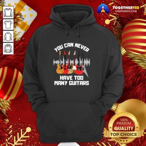 You Can Never Have Too Many Guitars Hoodie - Design By Togethertee.com