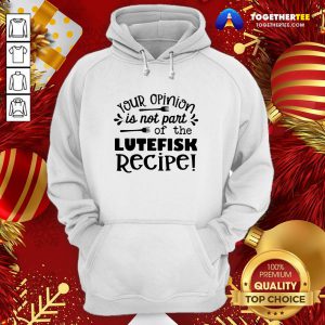 Cute Your Opinion Is Now Part Of The Lutefisk Recipe Hoodie - Design By Togethertee.com