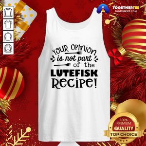 Cute Your Opinion Is Now Part Of The Lutefisk Recipe Tank Top - Design By Togethertee.com