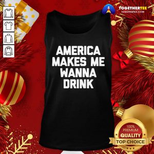 Funny America Makes Me Wanna Drink Drunk Drinking Tank Top - Design By Togethertee.com