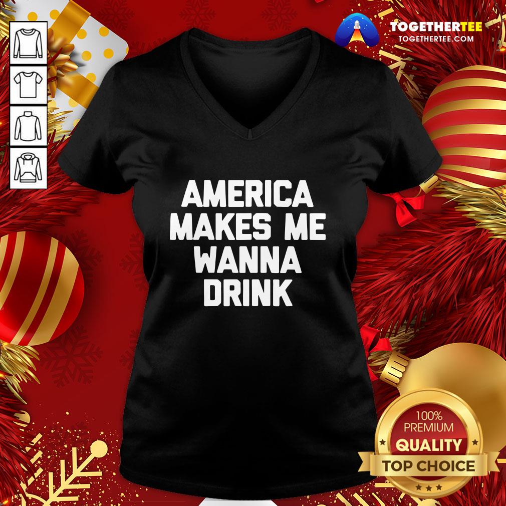 Funny America Makes Me Wanna Drink Drunk Drinking V-neck - Design By Togethertee.com Funny America Makes Me Wanna Drink Drunk Drinking V-neck - Design By Togethertee.com