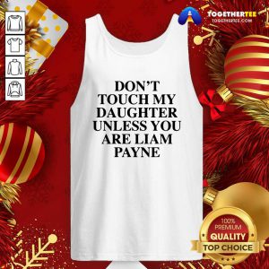 Funny Don't Touch My Daughter Unless You Are Liam Payne Tank Top - Design By Togethertee.com