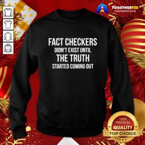 Funny Fact Checkers Didn’t Exist Until The Truth Started Coming Out Sweatshirt - Design By Togethertee.com