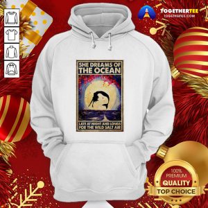 Funny Mermaid She Dreams Of The Ocean Late At Night And Longs For The Wild Salt Air Hoodie - Design By Togethertee.com